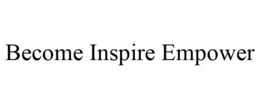 BECOME INSPIRE EMPOWER trademark