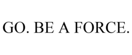 GO. BE A FORCE. trademark