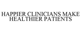 HAPPIER CLINICIANS MAKE HEALTHIER PATIENTS trademark