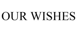 OUR WISHES trademark