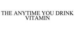 THE ANYTIME YOU DRINK VITAMIN trademark