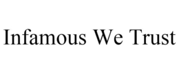 INFAMOUS WE TRUST trademark