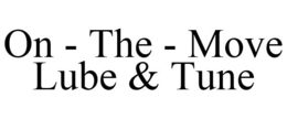 ON - THE - MOVE LUBE & TUNE trademark