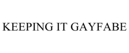 KEEPING IT GAYFABE trademark