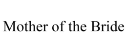 MOTHER OF THE BRIDE trademark