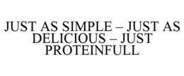 JUST AS SIMPLE - JUST AS DELICIOUS - JUST PROTEINFULL trademark