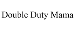 DOUBLE DUTY MAMA trademark
