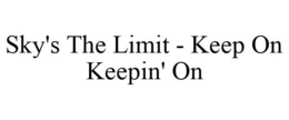 SKY'S THE LIMIT - KEEP ON KEEPIN' ON trademark