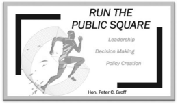 RUN THE PUBLIC SQUARE LEADERSHIP DECISION MAKING POLICY CREATION HON. PETER C. GROFF trademark