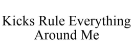 KICKS RULE EVERYTHING AROUND ME trademark