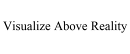 VISUALIZE ABOVE REALITY trademark
