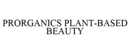 PRORGANICS PLANT-BASED BEAUTY trademark