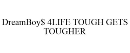 DREAMBOY$ 4LIFE TOUGH GETS TOUGHER trademark