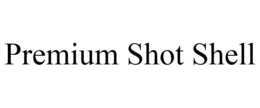 PREMIUM SHOT SHELL trademark