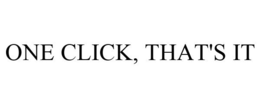 ONE CLICK, THAT'S IT trademark