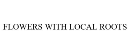 FLOWERS WITH LOCAL ROOTS trademark