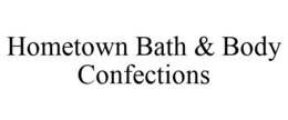 HOMETOWN BATH & BODY CONFECTIONS trademark