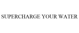 SUPERCHARGE YOUR WATER trademark