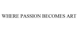 WHERE PASSION BECOMES ART trademark