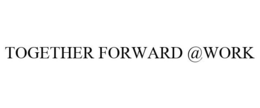 TOGETHER FORWARD @WORK trademark