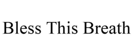 BLESS THIS BREATH trademark