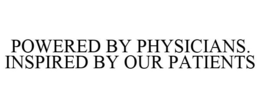POWERED BY PHYSICIANS. INSPIRED BY OUR PATIENTS trademark