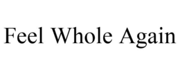 FEEL WHOLE AGAIN trademark