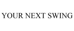 YOUR NEXT SWING trademark