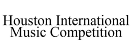 HOUSTON INTERNATIONAL MUSIC COMPETITION trademark
