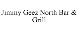 JIMMY GEEZ NORTH BAR & GRILL trademark