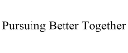 PURSUING BETTER TOGETHER trademark
