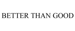 BETTER THAN GOOD trademark