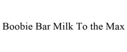 BOOBIE BAR MILK TO THE MAX trademark