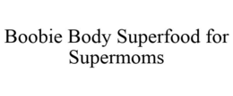 BOOBIE BODY SUPERFOOD FOR SUPERMOMS trademark