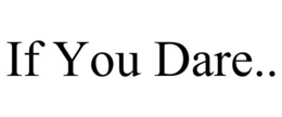 IF YOU DARE.. trademark