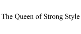 THE QUEEN OF STRONG STYLE trademark