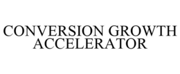 CONVERSION GROWTH ACCELERATOR trademark