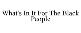 WHAT'S IN IT FOR THE BLACK PEOPLE trademark