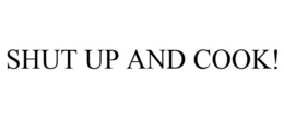 SHUT UP AND COOK! trademark