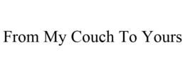 FROM MY COUCH TO YOURS trademark