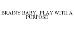 BRAINY BABY...PLAY WITH A PURPOSE trademark