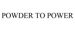 POWDER TO POWER trademark
