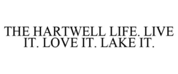 THE HARTWELL LIFE. LIVE IT. LOVE IT. LAKE IT. trademark