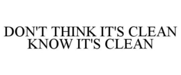 DON'T THINK IT'S CLEAN KNOW IT'S CLEAN trademark