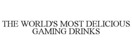 THE WORLD'S MOST DELICIOUS GAMING DRINKS trademark