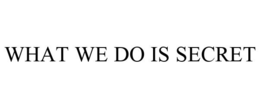 WHAT WE DO IS SECRET trademark