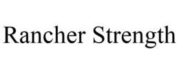RANCHER STRENGTH trademark