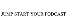 JUMP START YOUR PODCAST trademark