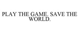 PLAY THE GAME. SAVE THE WORLD. trademark