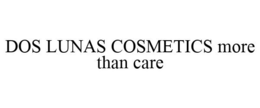 DOS LUNAS COSMETICS MORE THAN CARE trademark